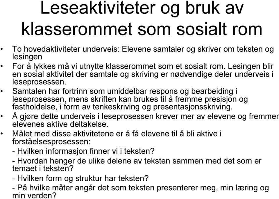 Samtalen har fortrinn som umiddelbar respons og bearbeiding i leseprosessen, mens skriften kan brukes til å fremme presisjon og fastholdelse, i form av tenkeskriving og presentasjonsskriving.