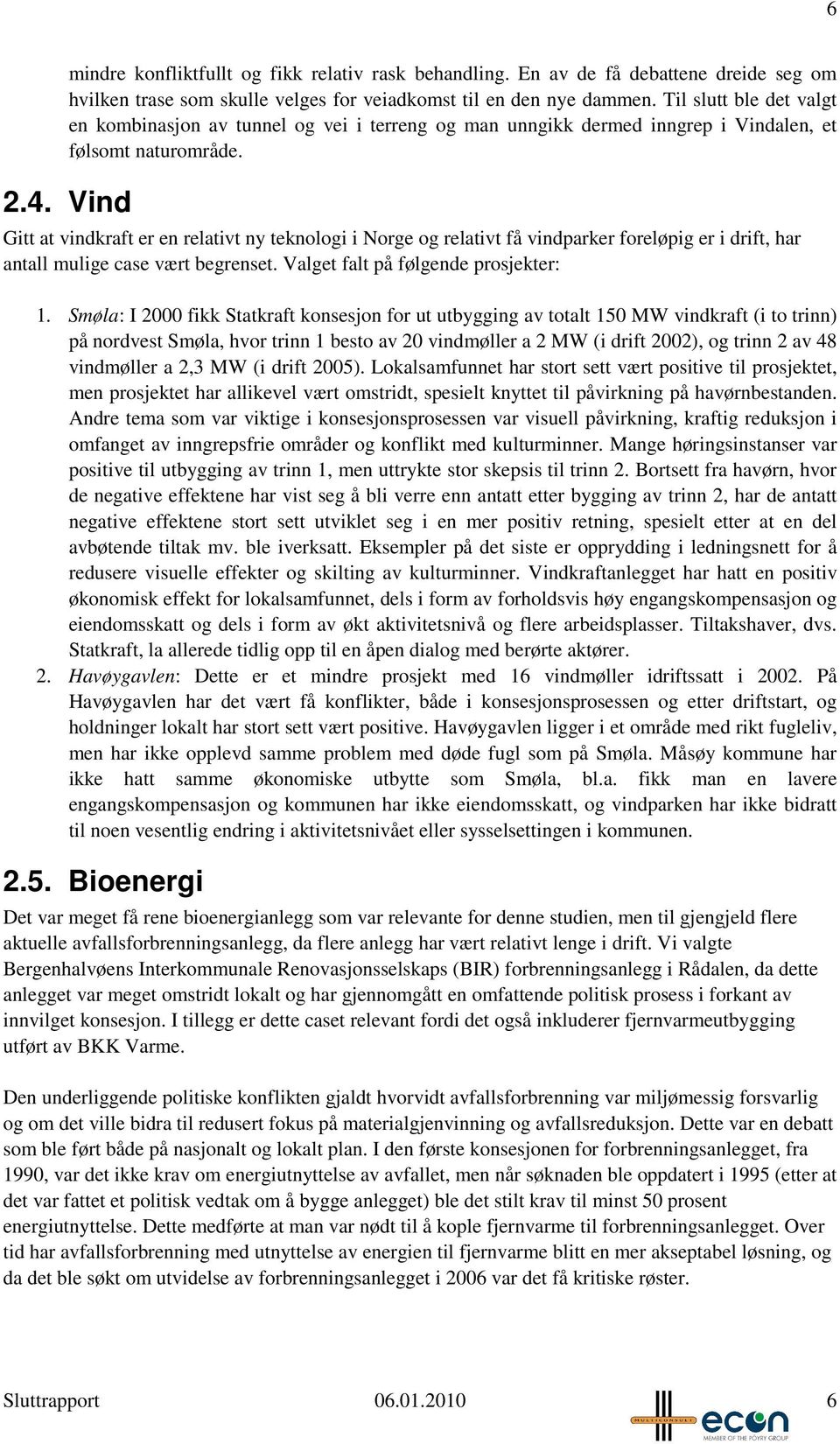 Vind Gitt at vindkraft er en relativt ny teknologi i Norge og relativt få vindparker foreløpig er i drift, har antall mulige case vært begrenset. Valget falt på følgende prosjekter: 1.