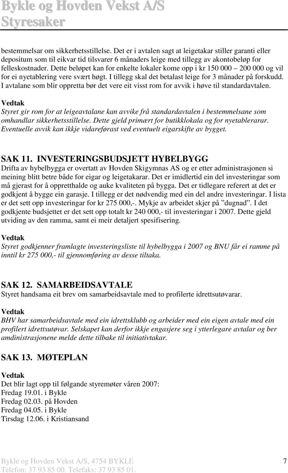 I avtalane som blir oppretta bør det vere eit visst rom for avvik i høve til standardavtalen.