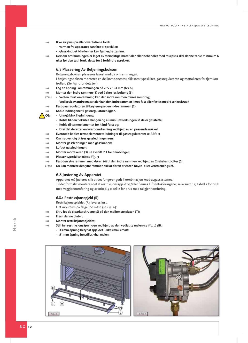 I betjeningsboksen monteres en del komponenter, slik som typeskiltet, gassregulatoren og mottakeren for fjernkontrollen. (Se Fig. 5 for detaljer.