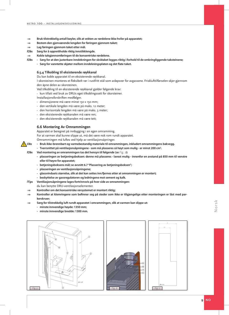 !obs - Sørg for at den justerbare inndekningen for skråtaket legges riktig i forhold til de omkringliggende taksteinene; - Sørg for vanntette skjøter mellom inndekningsplaten og det flate taket. 6.5.