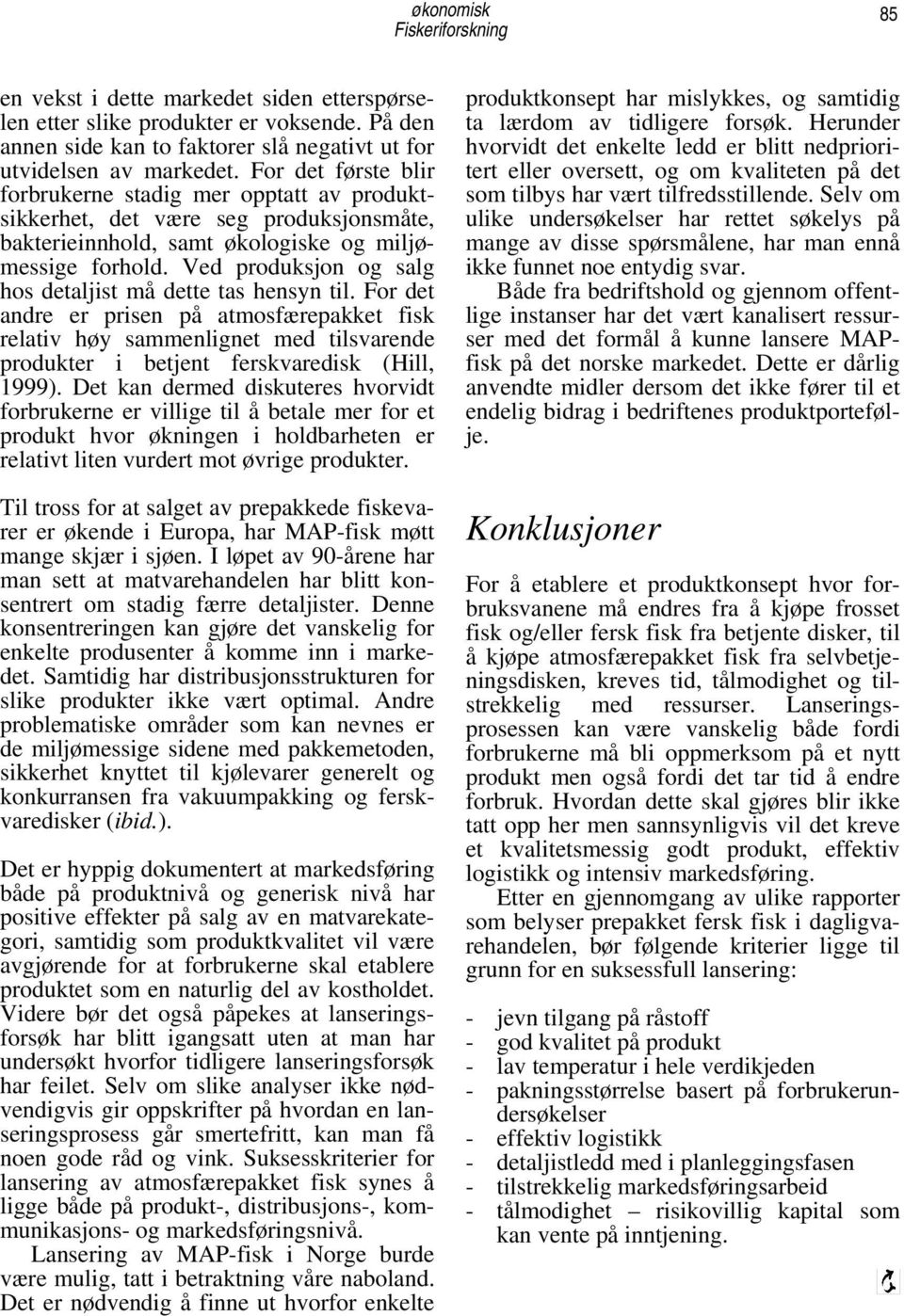 Ved produksjon og salg hos detaljist må dette tas hensyn til. For det andre er prisen på atmosfærepakket fisk relativ høy sammenlignet med tilsvarende produkter i betjent ferskvaredisk (Hill, 1999).