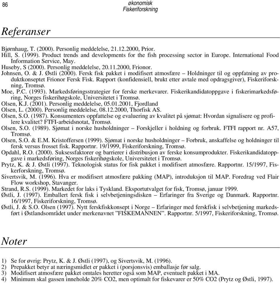 Fersk fisk pakket i modifisert atmosfære Holdninger til og oppfatning av produktkonseptet Frionor Fersk Fisk. Rapport (konfidensiell, brukt etter avtale med opdragsgiver),, Tromsø. Moe, P.C. (1993).