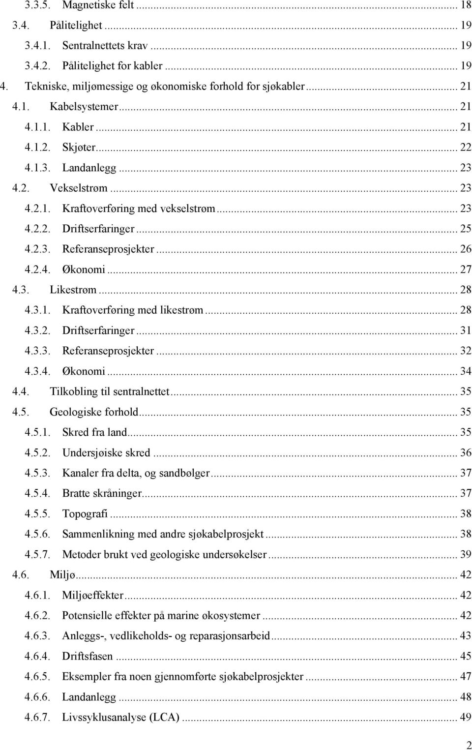 .. 26 4.2.4. Økonomi... 27 4.3. Likestrøm... 28 4.3.1. Kraftoverføring med likestrøm... 28 4.3.2. Driftserfaringer... 31 4.3.3. Referanseprosjekter... 32 4.3.4. Økonomi... 34 4.4. Tilkobling til sentralnettet.