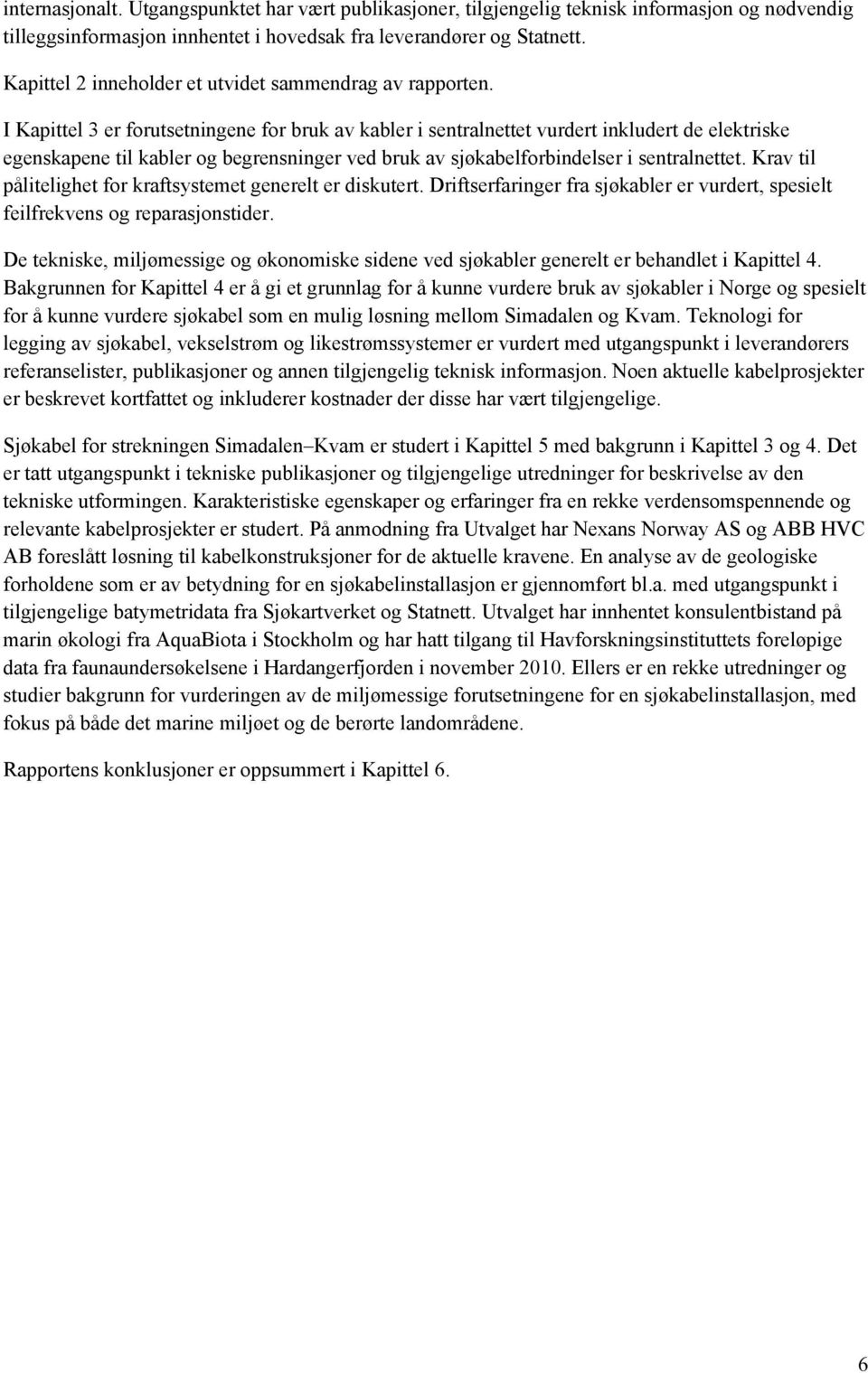 I Kapittel 3 er forutsetningene for bruk av kabler i sentralnettet vurdert inkludert de elektriske egenskapene til kabler og begrensninger ved bruk av sjøkabelforbindelser i sentralnettet.