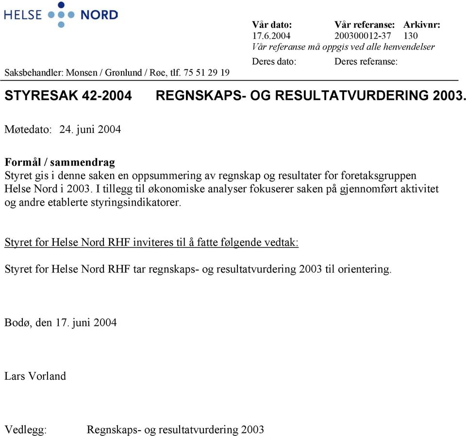 juni 2004 Formål / sammendrag Styret gis i denne saken en oppsummering av regnskap og resultater for foretaksgruppen Helse Nord i 2003.