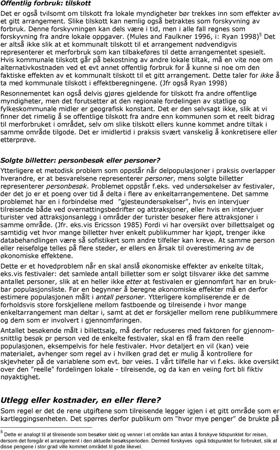 (Mules and Faulkner 1996, i: Ryan 1998) 5 Det er altså ikke slik at et kommunalt tilskott til et arrangement nødvendigvis representerer et merforbruk som kan tilbakeføres til dette arrangementet