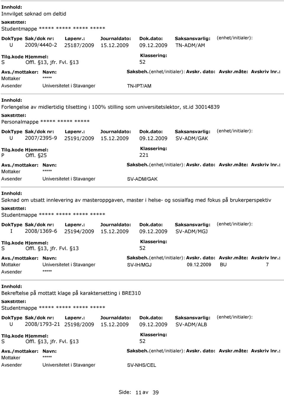 25 niversitetet i tavanger V-ADM/GAK øknad om utsatt innlevering av masteroppgaven, master i helse- og sosialfag med fokus på brukerperspektiv tudentmappe ***** ***** ***** *****