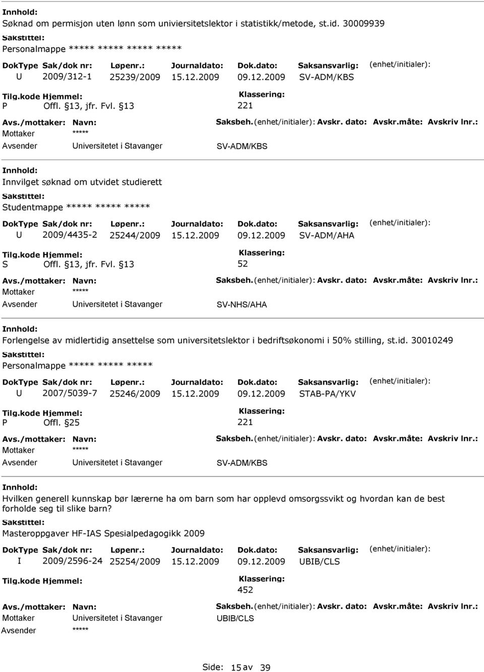 V-ADM/AHA niversitetet i tavanger V-NH/AHA Forlengelse av midlertidig ansettelse som universitetslektor i bedriftsøkonomi i 50% stilling, st.id. 30010249 ersonalmappe ***** ***** ***** 2007/5039-7 246/2009 TAB-A/YKV Offl.