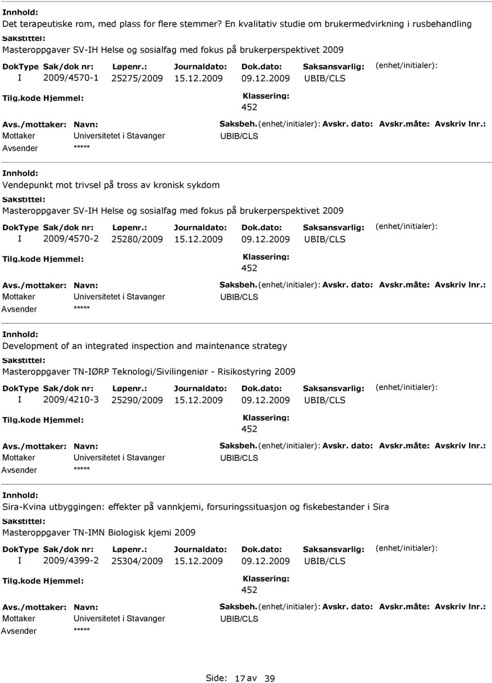 BB/CL ***** Vendepunkt mot trivsel på tross av kronisk sykdom Masteroppgaver V-H Helse og sosialfag med fokus på brukerperspektivet 2009 2009/4570-2 280/2009 BB/CL 4 Mottaker niversitetet i tavanger