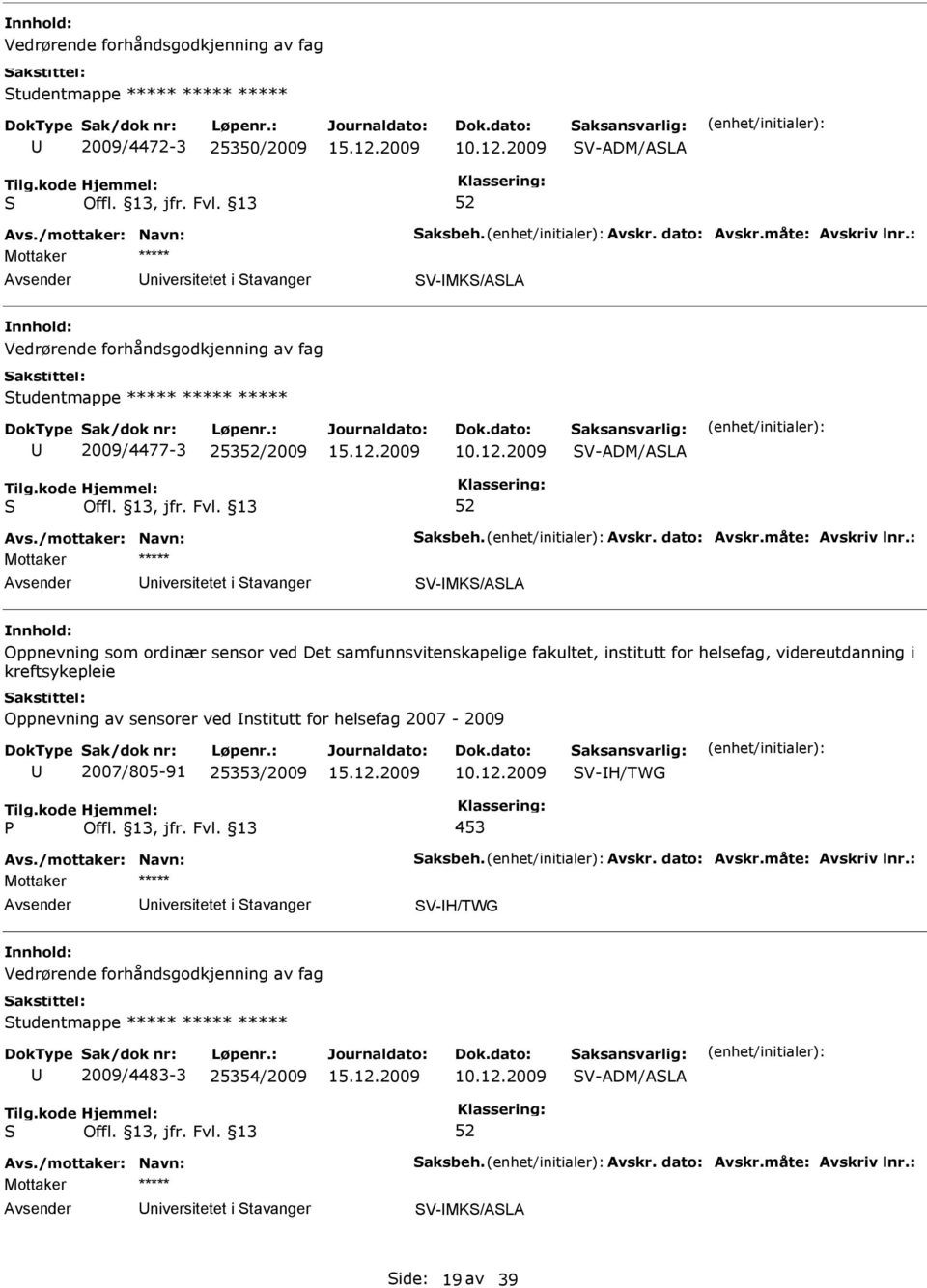 fakultet, institutt for helsefag, videreutdanning i kreftsykepleie Oppnevning av sensorer ved nstitutt for helsefag 2007-2009 2007/805-91 25353/2009 V-H/TWG 453