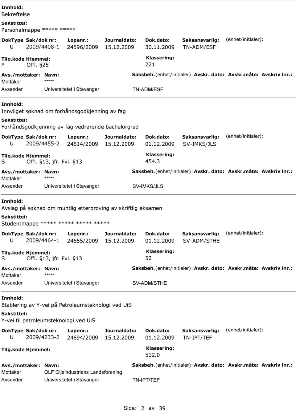 2009 V-MK/JL 454.3 niversitetet i tavanger V-MK/JL Avslag på søknad om muntlig etterprøving av skriftlig eksamen tudentmappe ***** ***** ***** ***** 2009/4464-1 24655/2009 01.