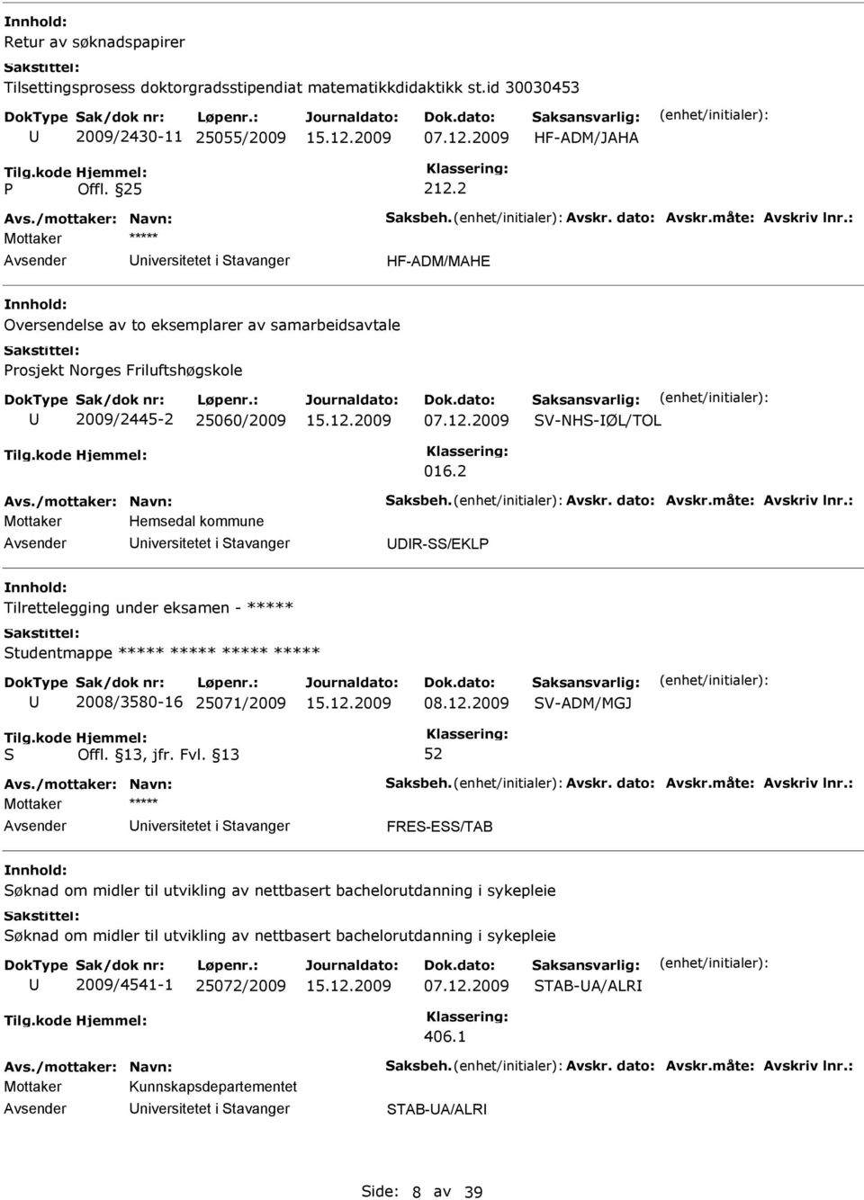 2 Mottaker Hemsedal kommune niversitetet i tavanger DR-/EKL Tilrettelegging under eksamen - ***** tudentmappe ***** ***** ***** ***** 2008/3580-16 25071/2009 08.12.