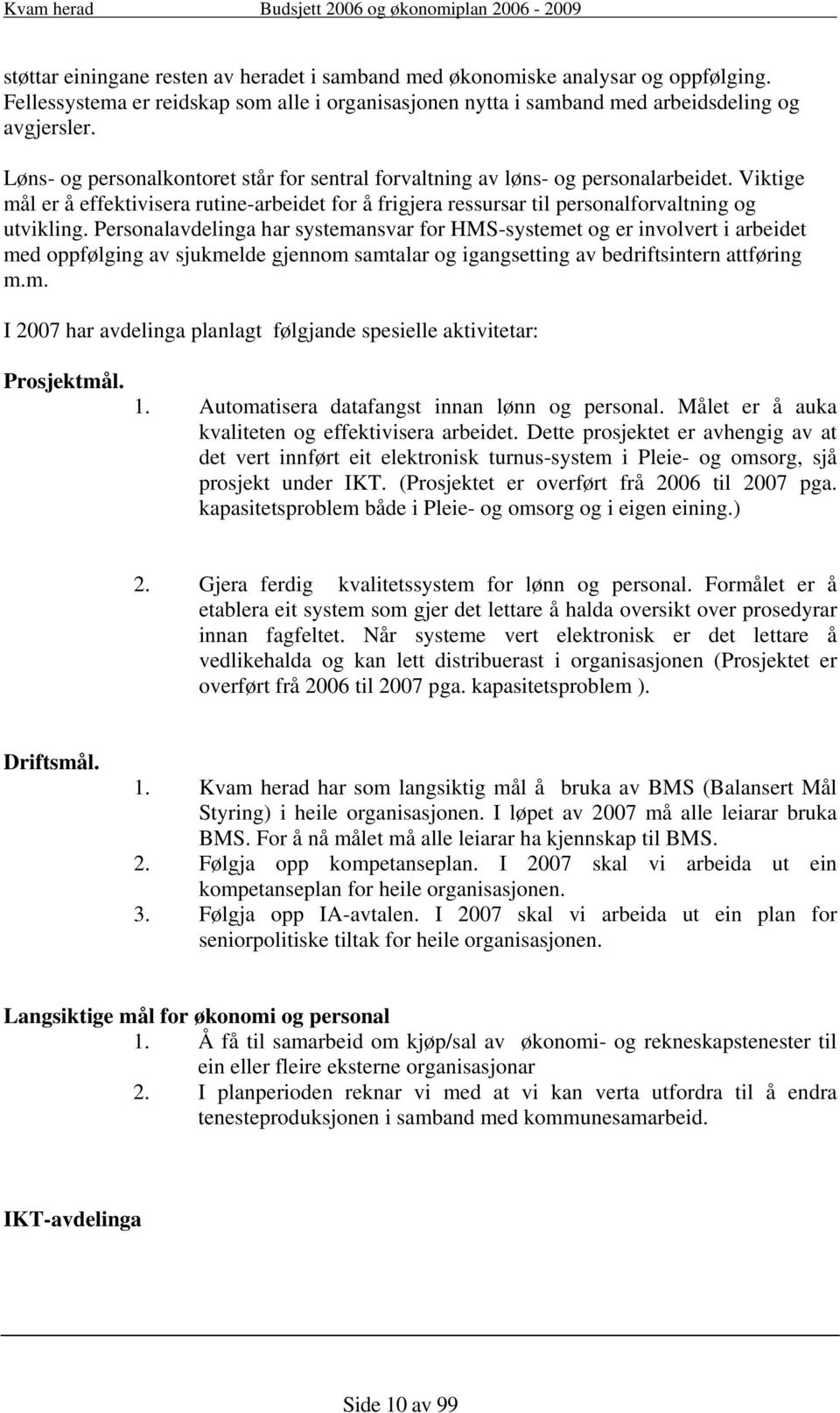 Personalavdelinga har systemansvar for HMS-systemet og er involvert i arbeidet med oppfølging av sjukmelde gjennom samtalar og igangsetting av bedriftsintern attføring m.m. I 2007 har avdelinga planlagt følgjande spesielle aktivitetar: Prosjektmål.