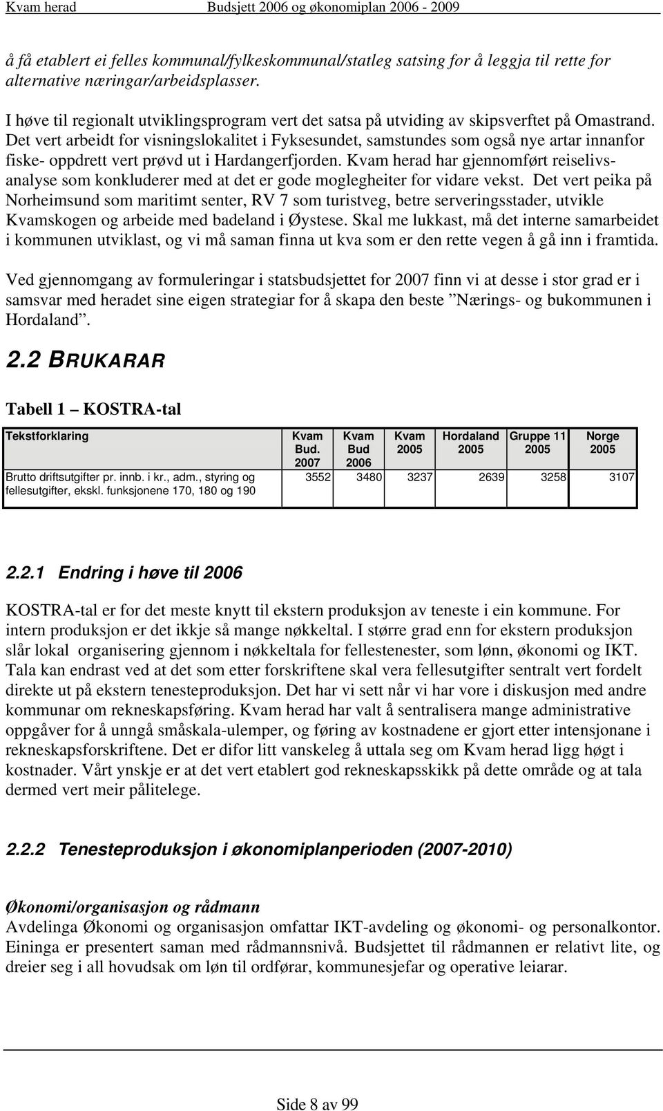 Det vert arbeidt for visningslokalitet i Fyksesundet, samstundes som også nye artar innanfor fiske- oppdrett vert prøvd ut i Hardangerfjorden.