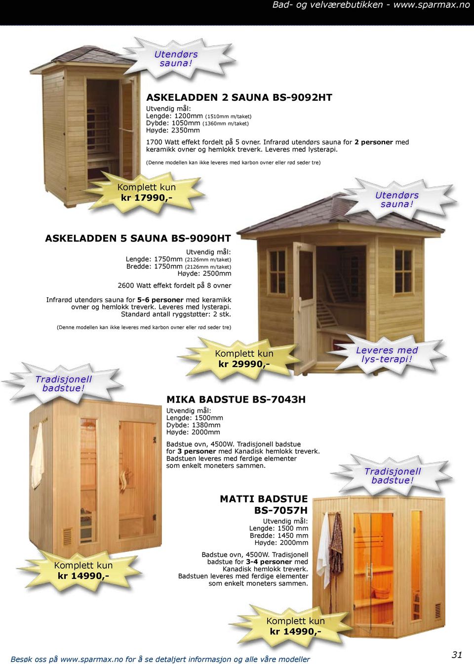 ASKELADDEN 5 SAUNA BS-9090HT Lengde: 1750mm (2126mm m/taket) Bredde: 1750mm (2126mm m/taket) Høyde: 2500mm 2600 Watt effekt fordelt på 8 ovner Infrarød utendørs sauna for 5-6 personer med keramikk