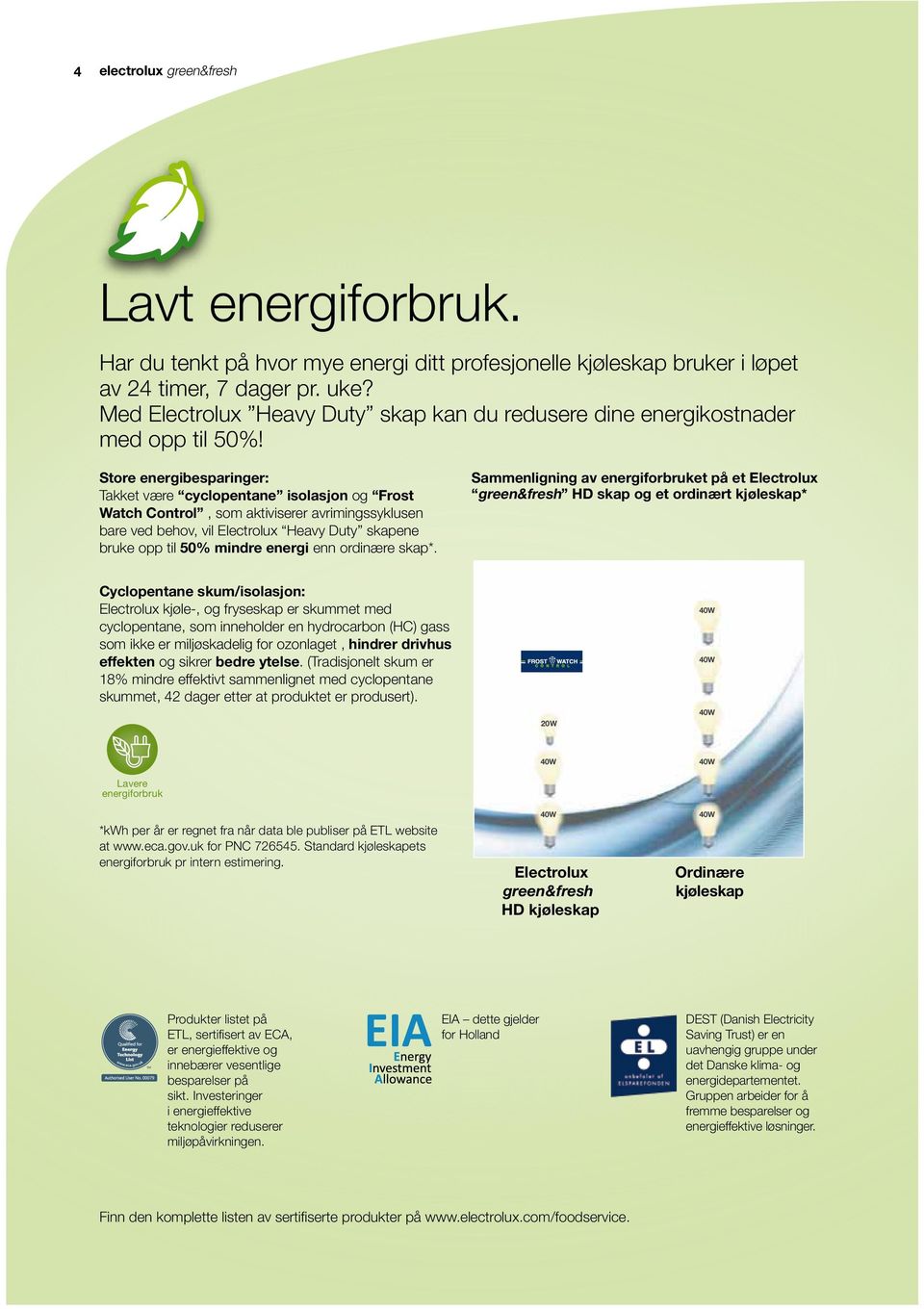 Store energibesparinger: Takket være cyclopentane isolasjon og Frost Watch Control, som aktiviserer avrimingssyklusen bare ved behov, vil Electrolux Heavy Duty skapene bruke opp til 50% mindre energi