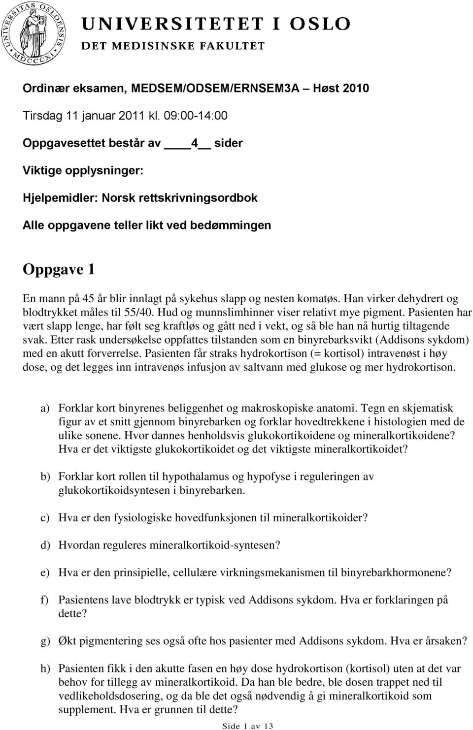 sykehus slapp og nesten komatøs. Han virker dehydrert og blodtrykket måles til 55/40. Hud og munnslimhinner viser relativt mye pigment.