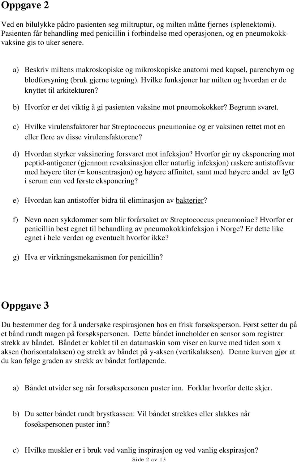 a) Beskriv miltens makroskopiske og mikroskopiske anatomi med kapsel, parenchym og blodforsyning (bruk gjerne tegning). Hvilke funksjoner har milten og hvordan er de knyttet til arkitekturen?