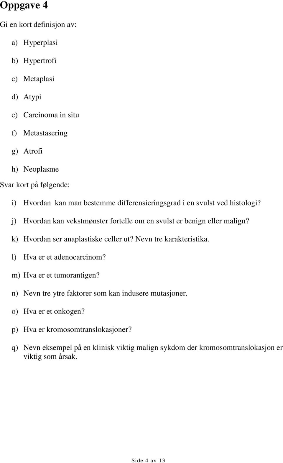 k) Hvordan ser anaplastiske celler ut? Nevn tre karakteristika. l) Hva er et adenocarcinom? m) Hva er et tumorantigen?