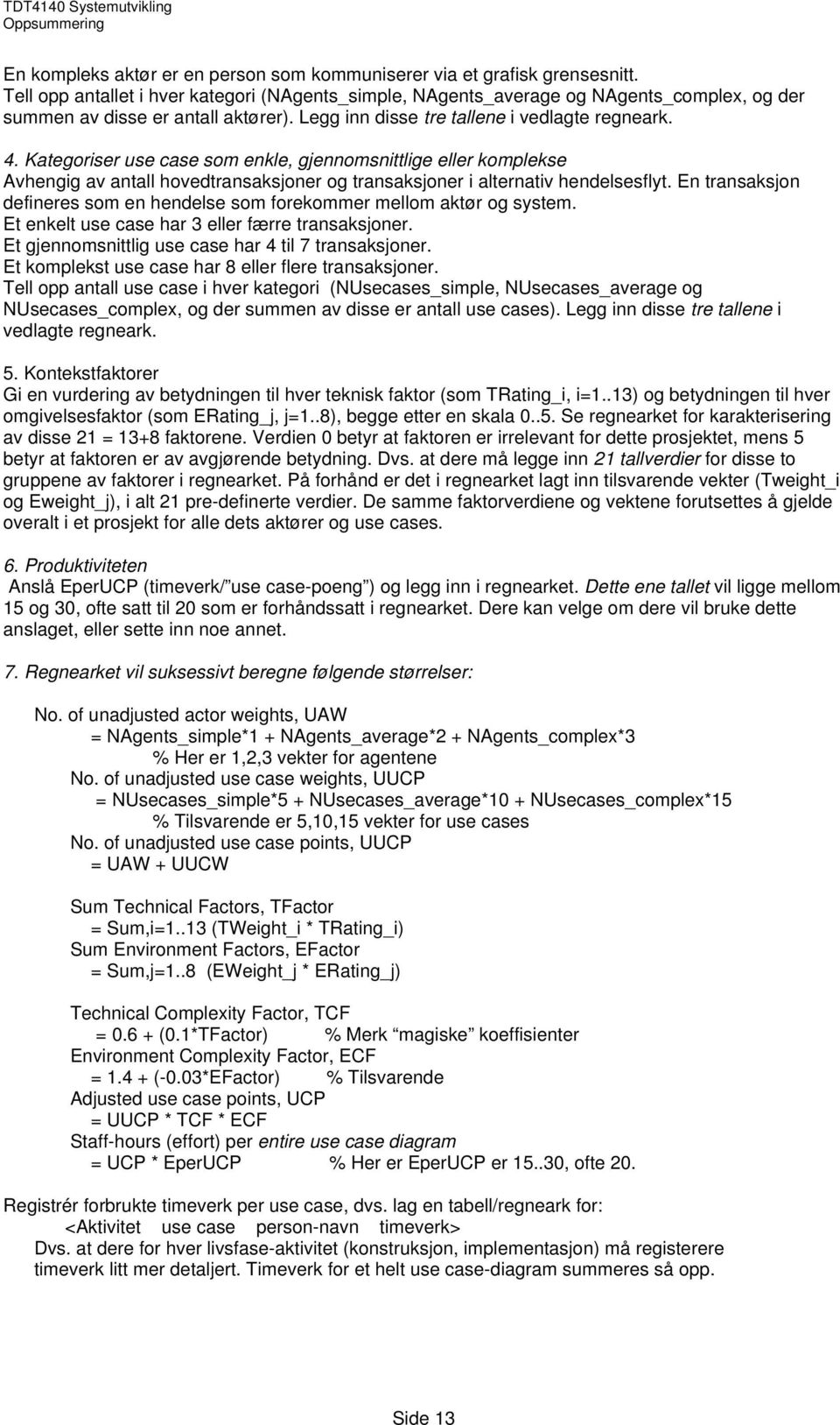 Kategoriser use case som enkle, gjennomsnittlige eller komplekse Avhengig av antall hovedtransaksjoner og transaksjoner i alternativ hendelsesflyt.