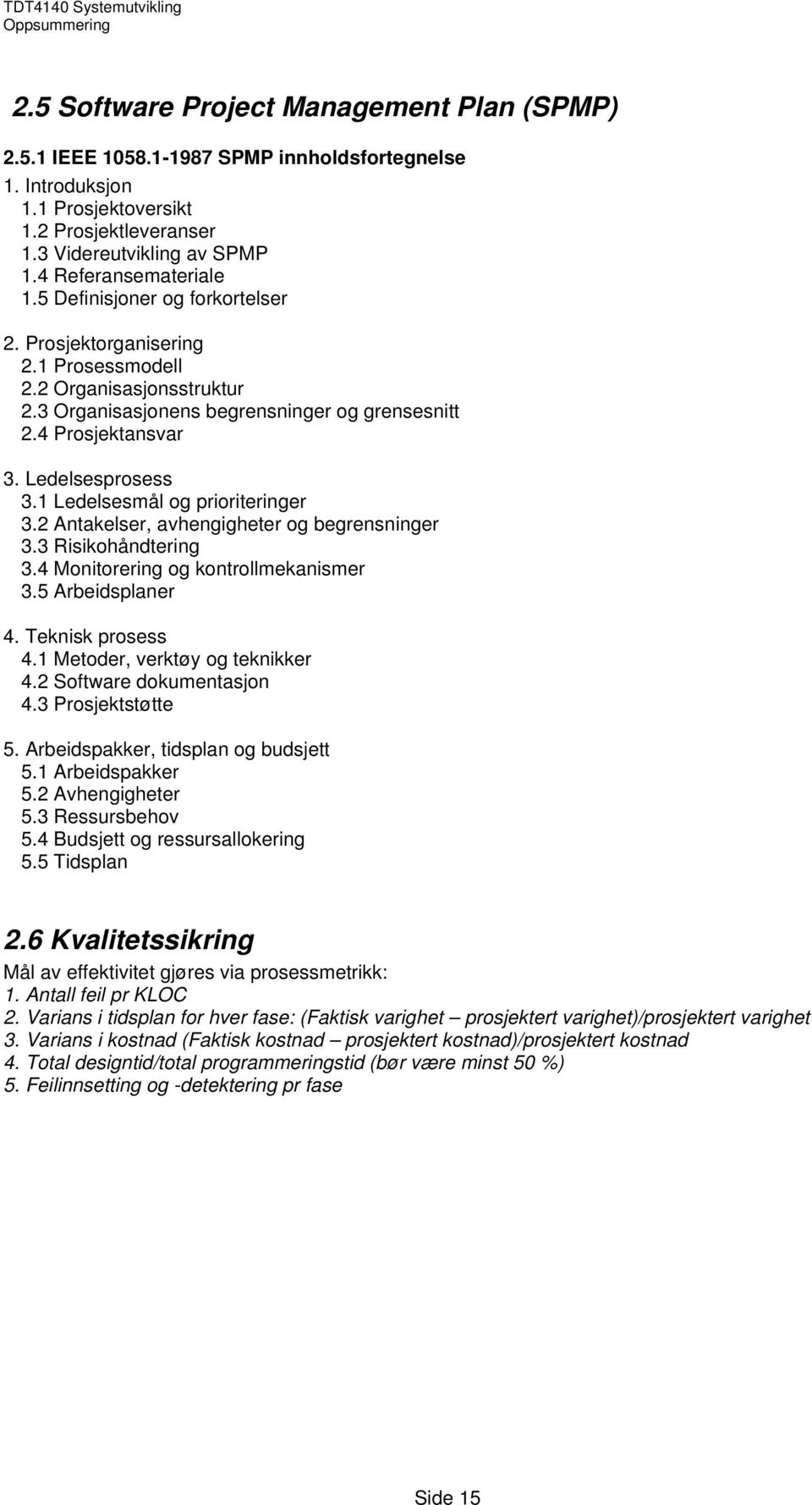 Ledelsesprosess 3.1 Ledelsesmål og prioriteringer 3.2 Antakelser, avhengigheter og begrensninger 3.3 Risikohåndtering 3.4 Monitorering og kontrollmekanismer 3.5 Arbeidsplaner 4. Teknisk prosess 4.