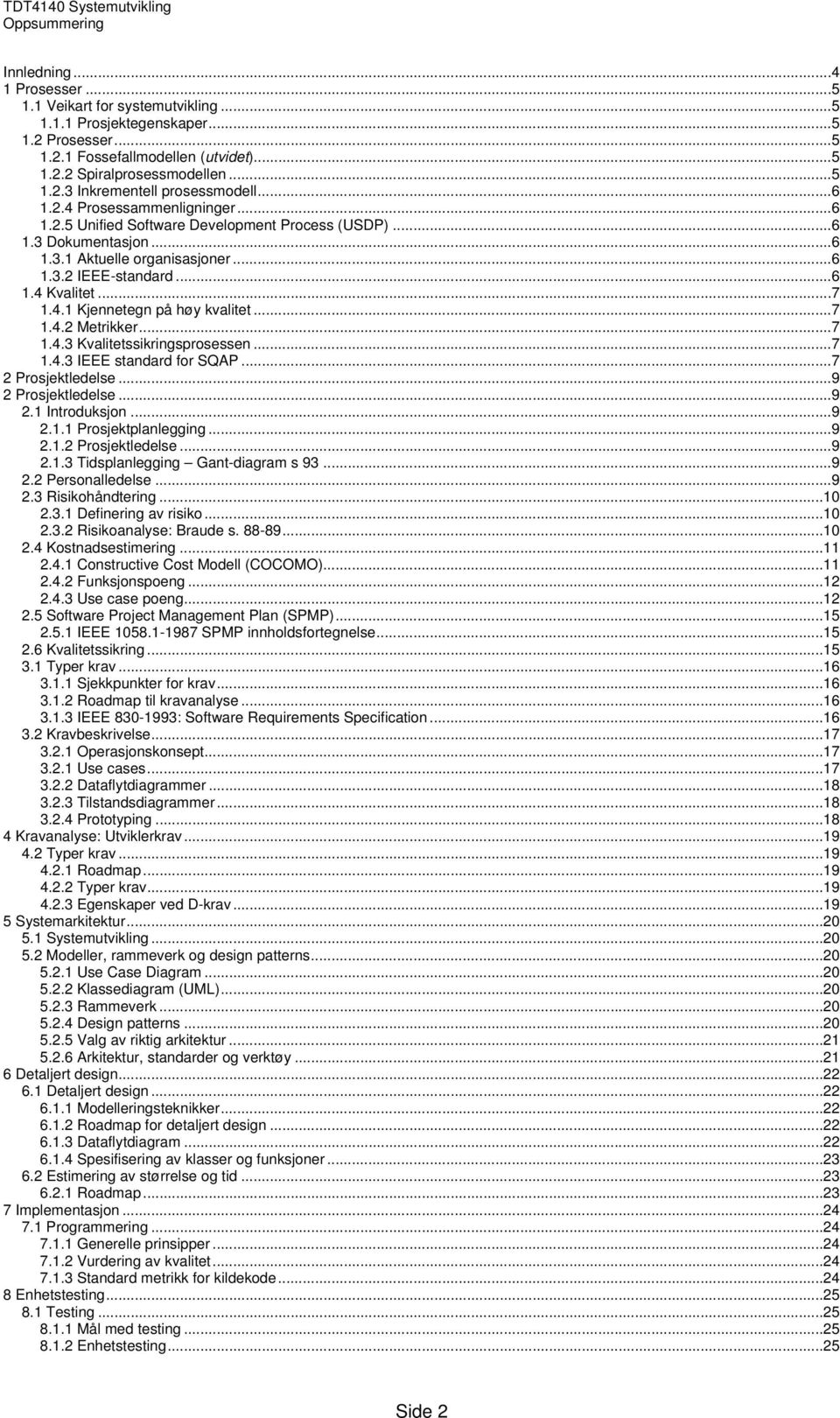 ..7 1.4.2 Metrikker...7 1.4.3 Kvalitetssikringsprosessen...7 1.4.3 IEEE standard for SQAP...7 2 Prosjektledelse...9 2 Prosjektledelse...9 2.1 Introduksjon...9 2.1.1 Prosjektplanlegging...9 2.1.2 Prosjektledelse...9 2.1.3 Tidsplanlegging Gant-diagram s 93.