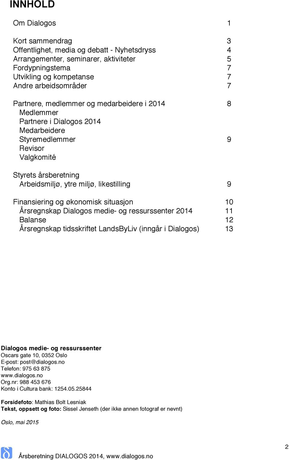 Finansiering og økonomisk situasjon 10 Årsregnskap Dialogos medie- og ressurssenter 2014 11 Balanse 12 Årsregnskap tidsskriftet LandsByLiv (inngår i Dialogos) 13 Dialogos medie- og ressurssenter