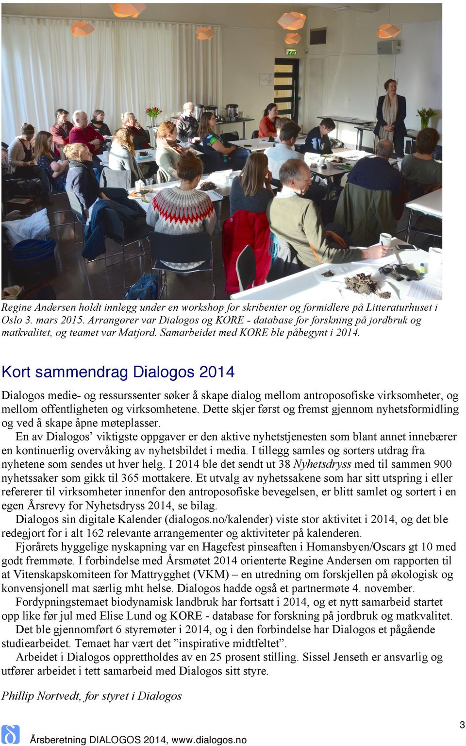 Kort sammendrag Dialogos 2014 Dialogos medie- og ressurssenter søker å skape dialog mellom antroposofiske virksomheter, og mellom offentligheten og virksomhetene.