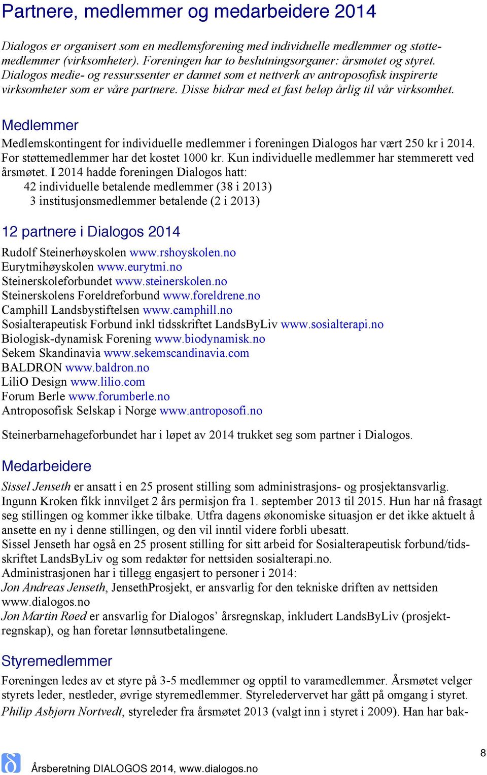 Disse bidrar med et fast beløp årlig til vår virksomhet. Medlemmer Medlemskontingent for individuelle medlemmer i foreningen Dialogos har vært 250 kr i 2014.