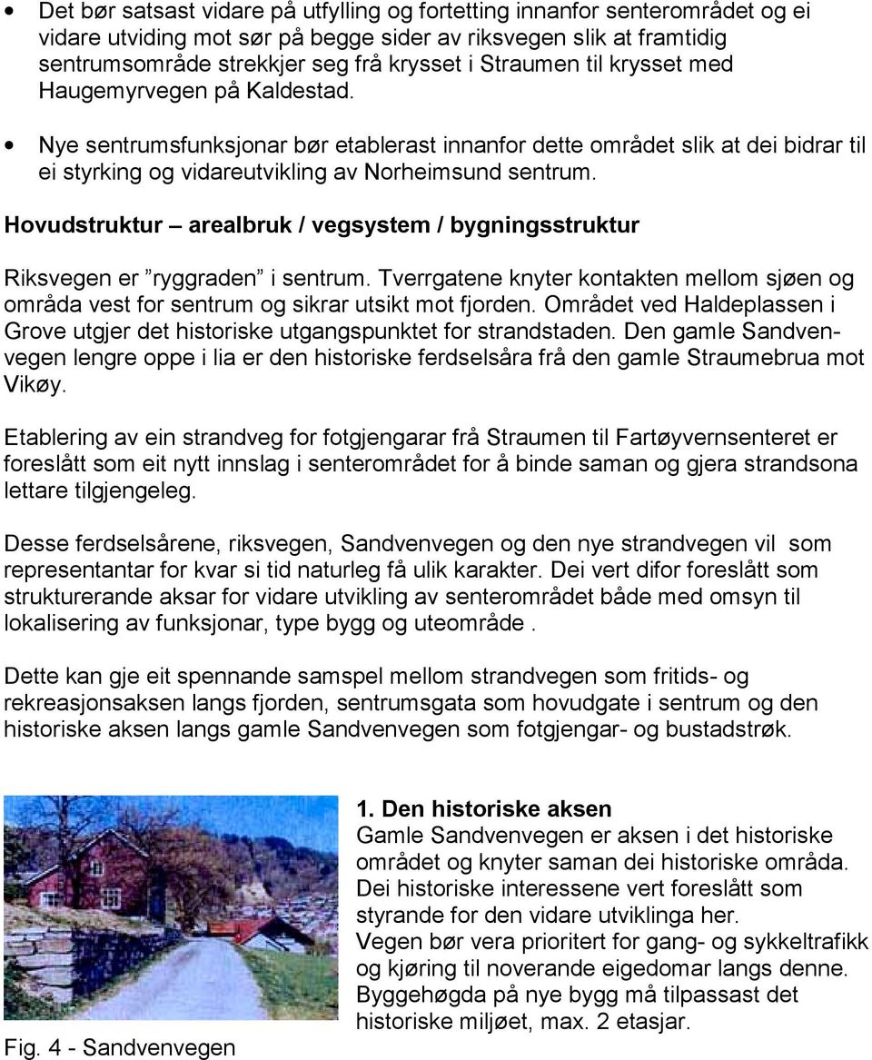 Hovudstruktur arealbruk / vegsystem / bygningsstruktur Riksvegen er ryggraden i sentrum. Tverrgatene knyter kontakten mellom sjøen og områda vest for sentrum og sikrar utsikt mot fjorden.