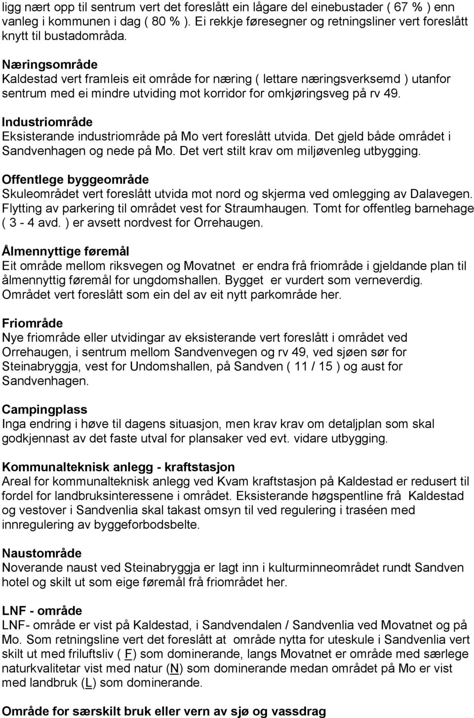 Industriområde Eksisterande industriområde på Mo vert foreslått utvida. Det gjeld både området i Sandvenhagen og nede på Mo. Det vert stilt krav om miljøvenleg utbygging.