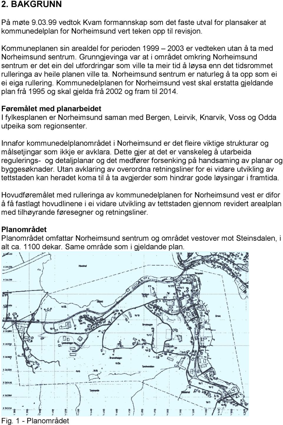 Grunngjevinga var at i området omkring Norheimsund sentrum er det ein del utfordringar som ville ta meir tid å løysa enn det tidsrommet rulleringa av heile planen ville ta.