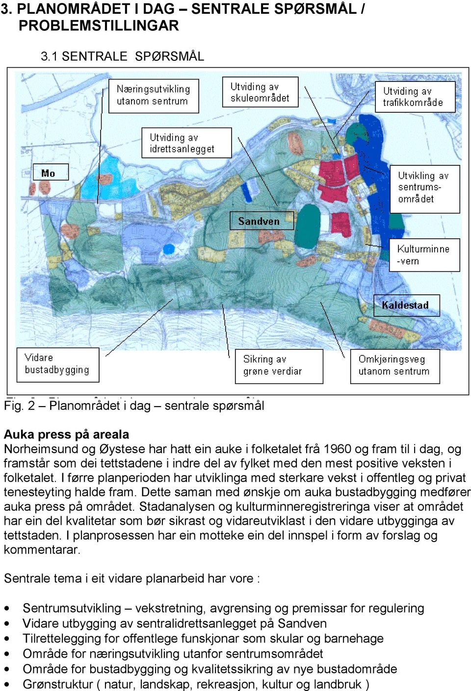 den mest positive veksten i folketalet. I førre planperioden har utviklinga med sterkare vekst i offentleg og privat tenesteyting halde fram.