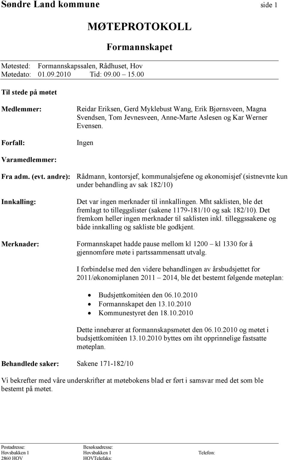 (evt. andre): Rådmann, kontorsjef, kommunalsjefene og økonomisjef (sistnevnte kun under behandling av sak 182/10) Innkalling: Merknader: Det var ingen merknader til innkallingen.