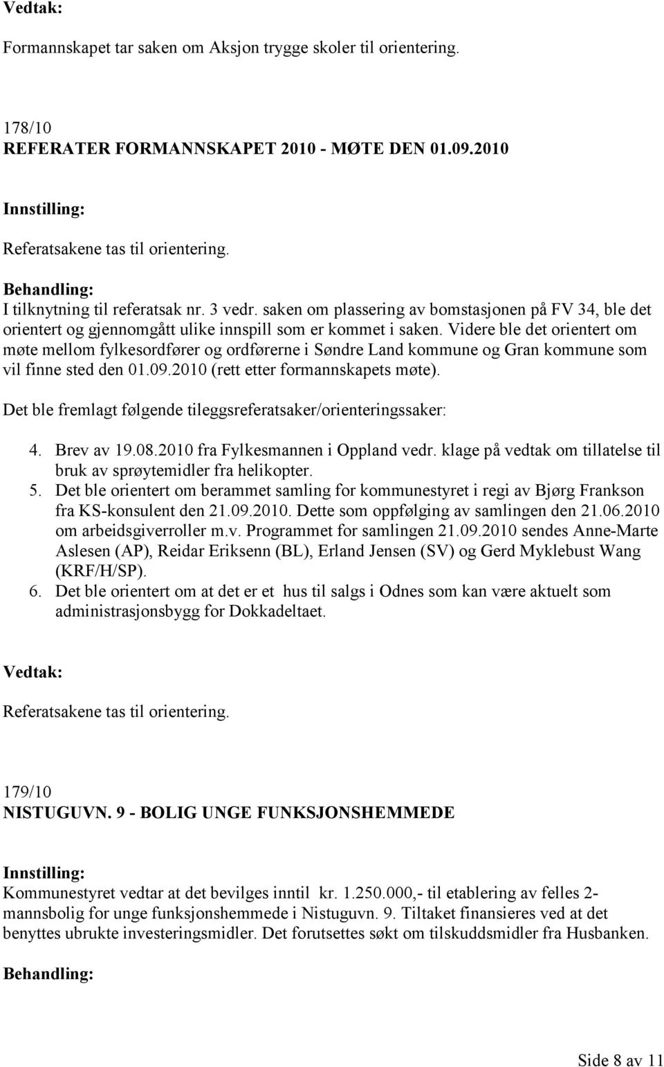 Videre ble det orientert om møte mellom fylkesordfører og ordførerne i Søndre Land kommune og Gran kommune som vil finne sted den 01.09.2010 (rett etter formannskapets møte).