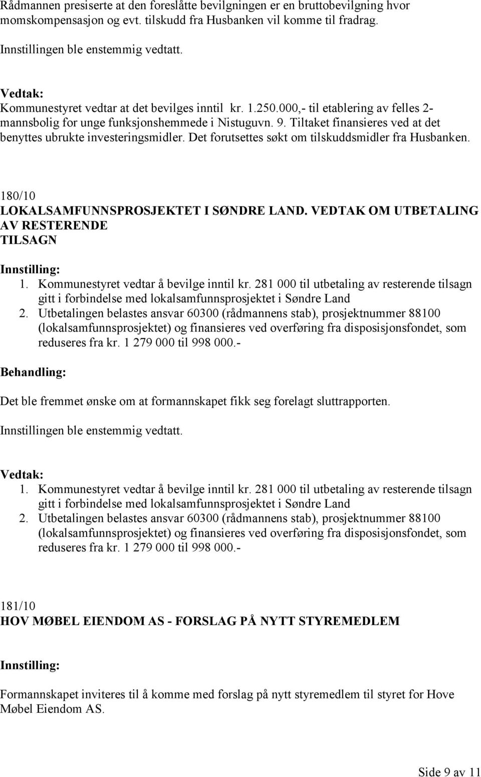 Det forutsettes søkt om tilskuddsmidler fra Husbanken. 180/10 LOKALSAMFUNNSPROSJEKTET I SØNDRE LAND. VEDTAK OM UTBETALING AV RESTERENDE TILSAGN 1. Kommunestyret vedtar å bevilge inntil kr.