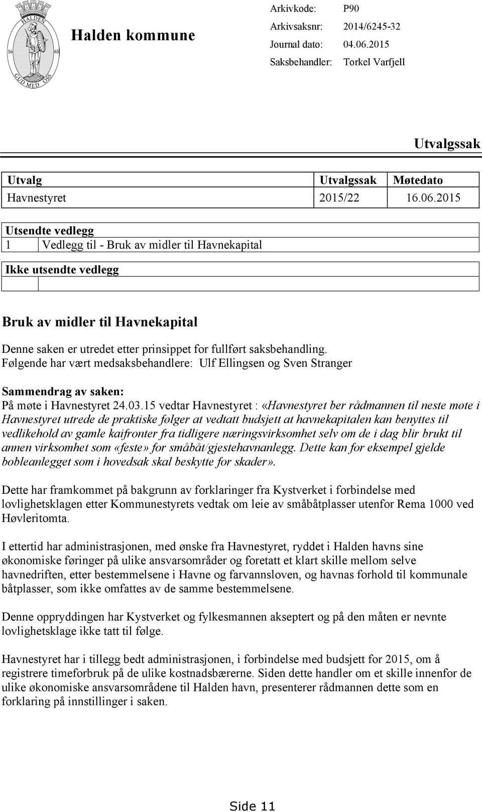 2015 Utsendte vedlegg 1 Vedlegg til - Bruk av midler til Havnekapital Ikke utsendte vedlegg Bruk av midler til Havnekapital Denne saken er utredet etter prinsippet for fullført saksbehandling.