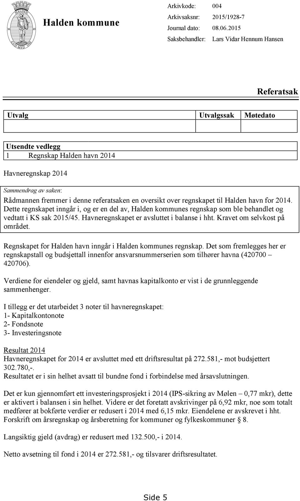 oversikt over regnskapet til Halden havn for 2014. Dette regnskapet inngår i, og er en del av, Halden kommunes regnskap som ble behandlet og vedtatt i KS sak 2015/45.