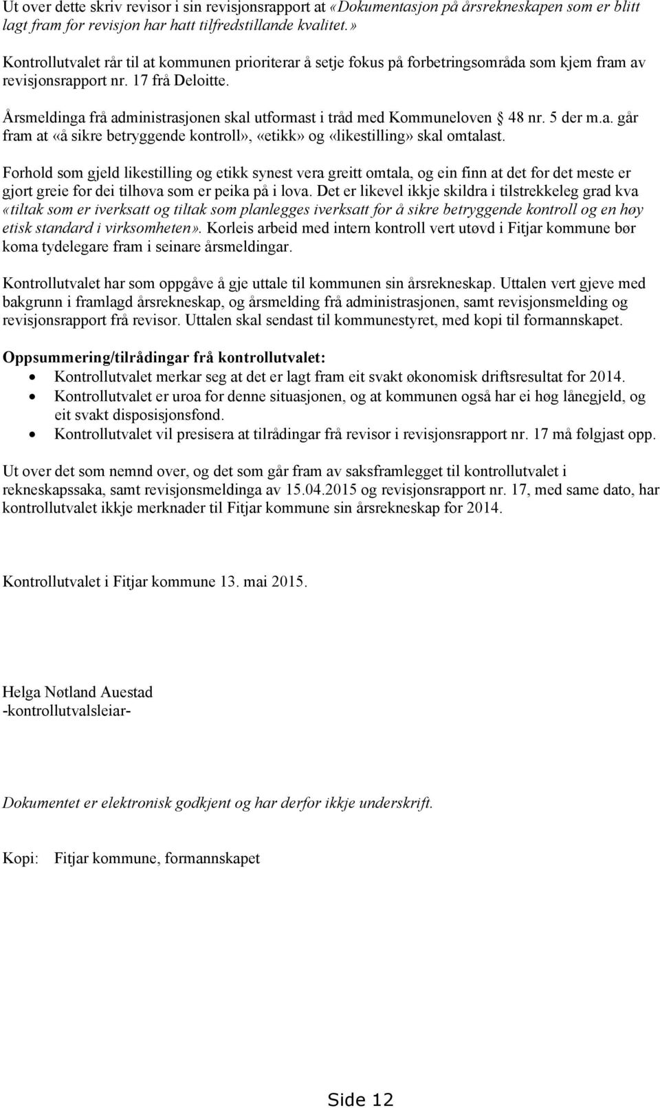 Årsmeldinga frå administrasjonen skal utformast i tråd med Kommuneloven 48 nr. 5 der m.a. går fram at «å sikre betryggende kontroll», «etikk» og «likestilling» skal omtalast.