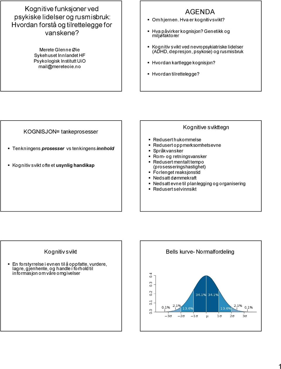 Genetikk og miljøfaktorer Kognitiv svikt ved nevropsykiatriske lidelser (ADHD, depresjon, psykose) og rusmisbruk Hvordan kartlegge kognisjon? Hvordan tilrettelegge?