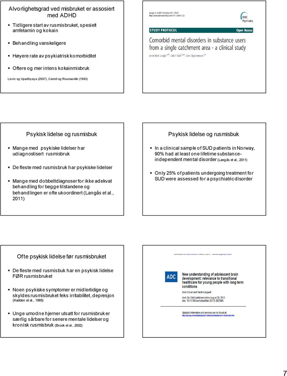 lidelser Mange med dobbeltdiagnoser for ikke adekvat behandling for begge tilstandene og behandlingen er ofte ukoordinert (Langås et al.