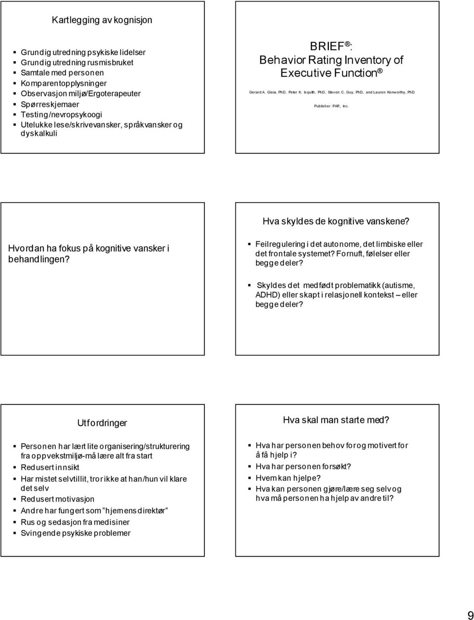 Guy, PhD, and Lauren Kenworthy, PhD Publisher: PAR, Inc. Hva skyldes de kognitive vanskene? Hvordan ha fokus på kognitive vansker i behandlingen?