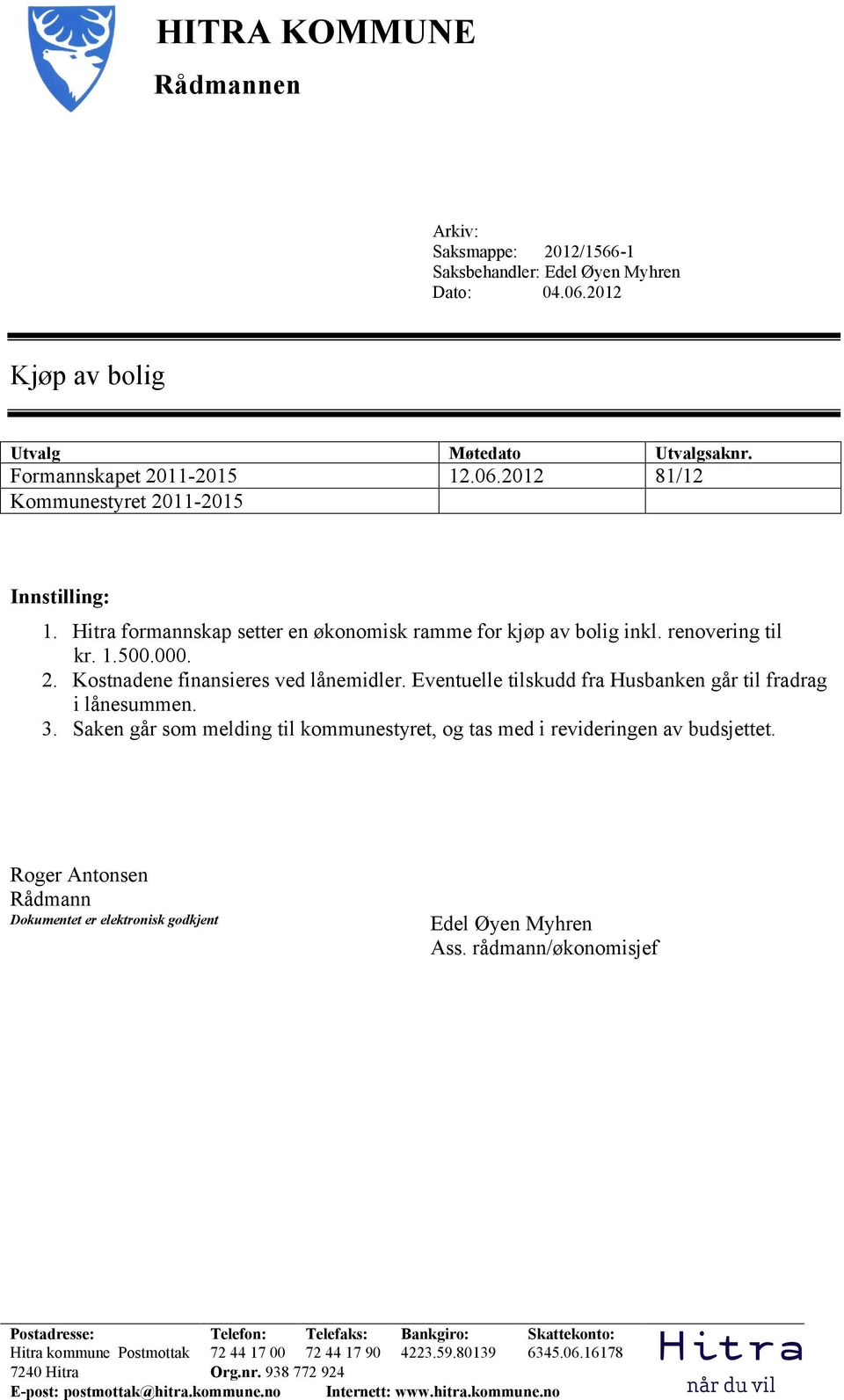 renovering til kr. 1.500.000. 2. Kostnadene finansieres ved lånemidler. Eventuelle tilskudd fra Husbanken går til fradrag i lånesummen. 3.