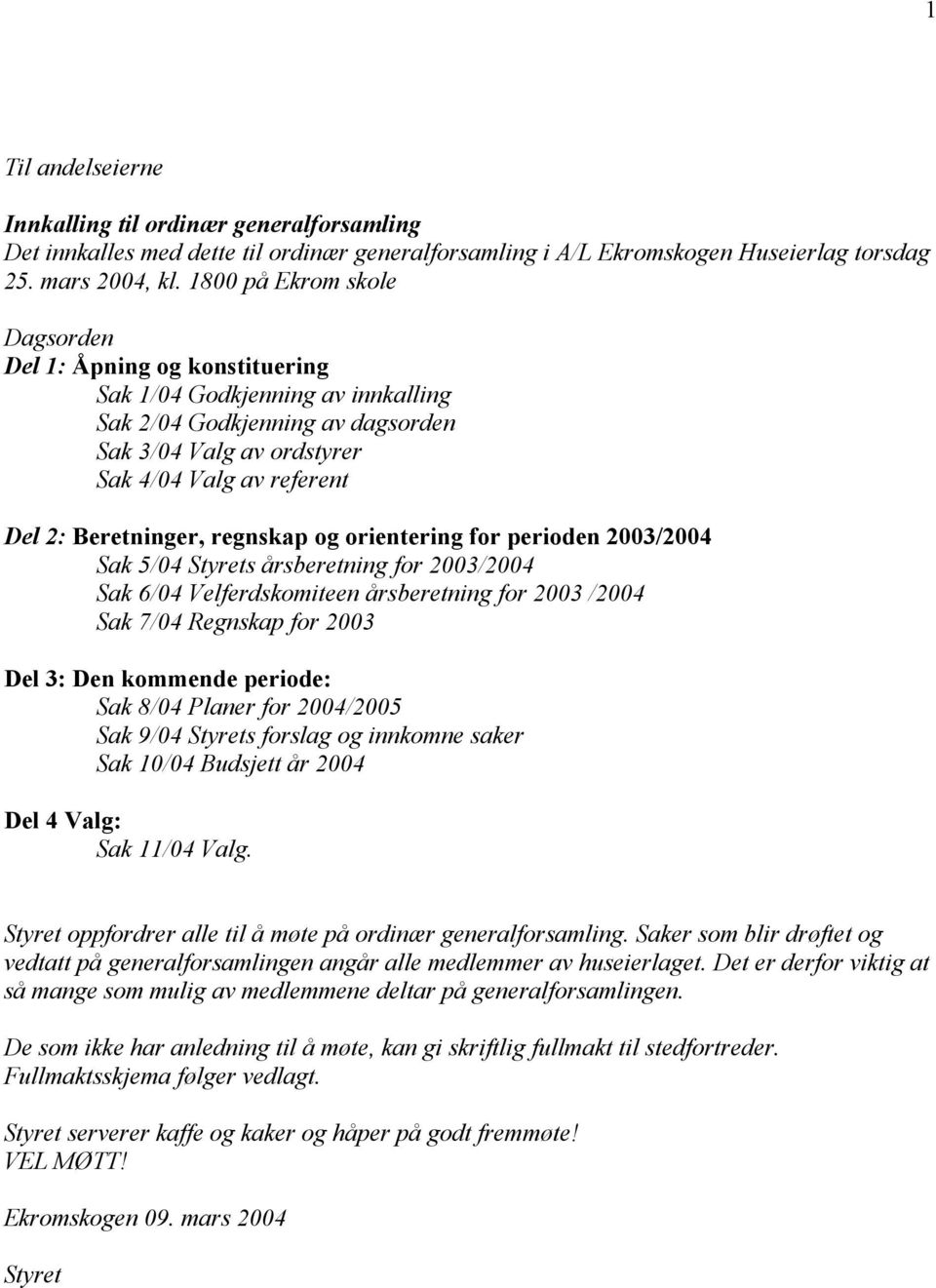 Beretninger, regnskap og orientering for perioden 2003/2004 Sak 5/04 Styrets årsberetning for 2003/2004 Sak 6/04 Velferdskomiteen årsberetning for 2003 /2004 Sak 7/04 Regnskap for 2003 Del 3: Den