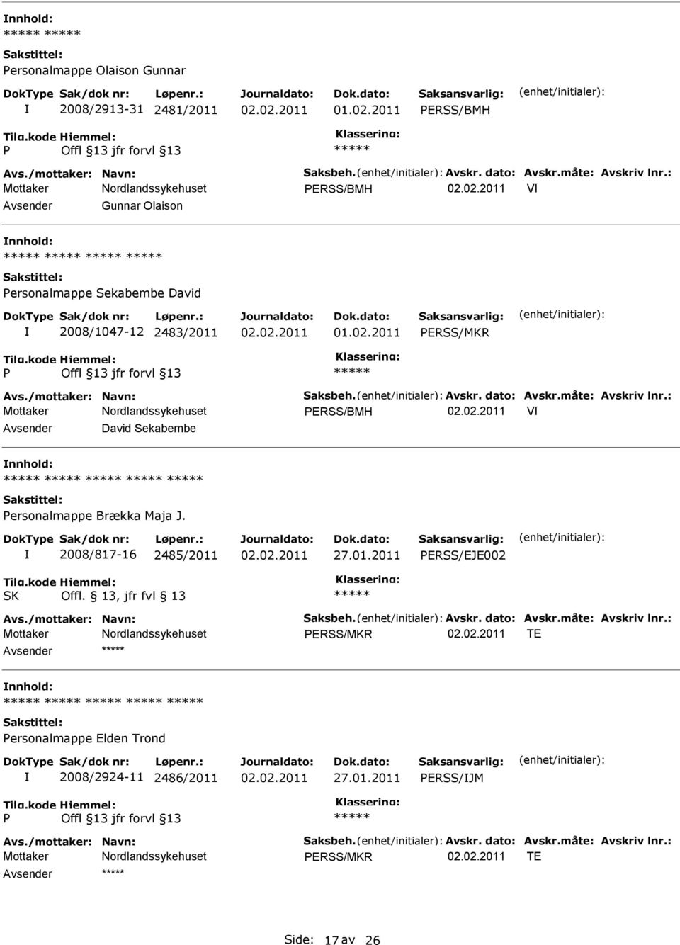 måte: Avskriv lnr.: Mottaker ERSS/BMH V David Sekabembe ersonalmappe Brækka Maja J. 2008/817-16 2485/2011 ERSS/EJE002 SK Offl. 13, jfr fvl 13 Avs./mottaker: Navn: Saksbeh.