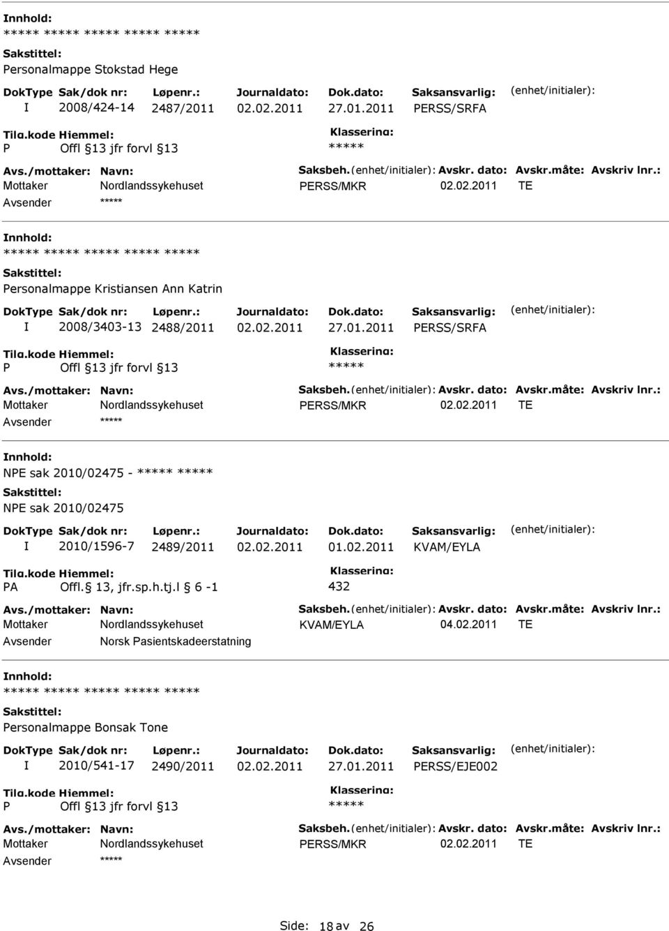 : Mottaker ERSS/MKR TE NE sak 2010/02475 - NE sak 2010/02475 2010/1596-7 2489/2011 01.02.2011 A 432 Avs./mottaker: Navn: Saksbeh. Avskr. dato: Avskr.måte: Avskriv lnr.