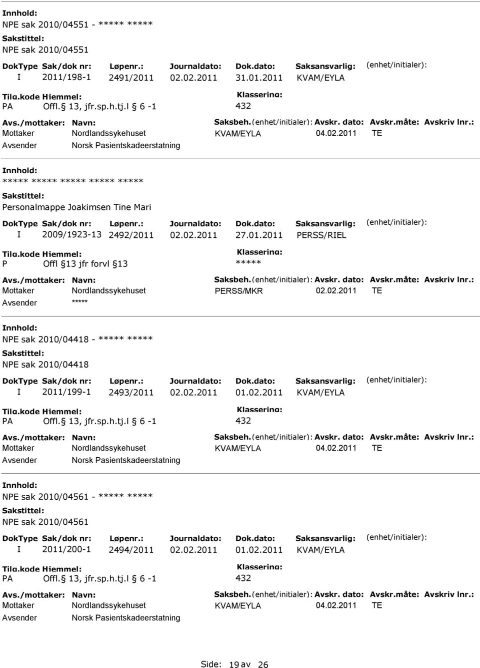 : Mottaker ERSS/MKR TE NE sak 2010/04418 - NE sak 2010/04418 2011/199-1 2493/2011 01.02.2011 A 432 Avs./mottaker: Navn: Saksbeh. Avskr. dato: Avskr.måte: Avskriv lnr.: Mottaker 04.02.2011 TE Norsk asientskadeerstatning NE sak 2010/04561 - NE sak 2010/04561 2011/200-1 2494/2011 01.