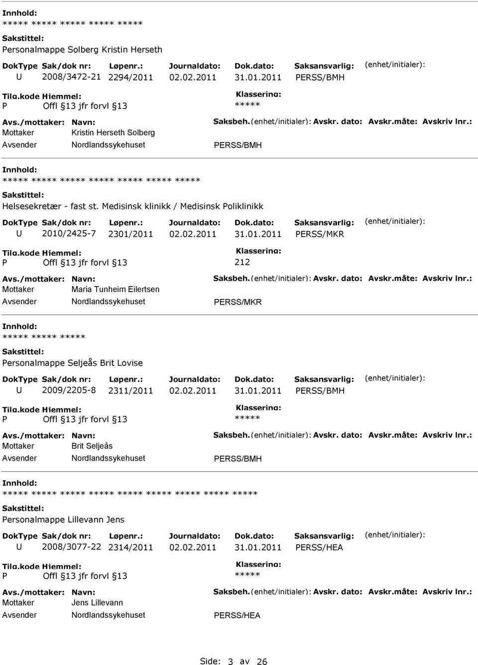 dato: Avskr.måte: Avskriv lnr.: Mottaker Maria Tunheim Eilertsen ERSS/MKR ersonalmappe Seljeås Brit Lovise 2009/2205-8 2311/2011 ERSS/BMH Avs./mottaker: Navn: Saksbeh. Avskr. dato: Avskr.