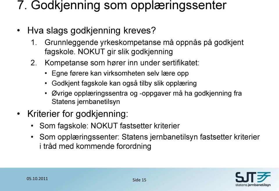 Kompetanse som hører inn under sertifikatet: Egne førere kan virksomheten selv lære opp Godkjent fagskole kan også tilby slik opplæring